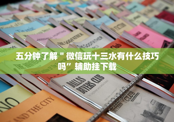 五分钟了解＂微信玩十三水有什么技巧吗”辅助挂下载